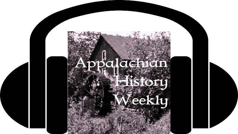 Listen Here Appalachian History Weekly Podcast Posts Today